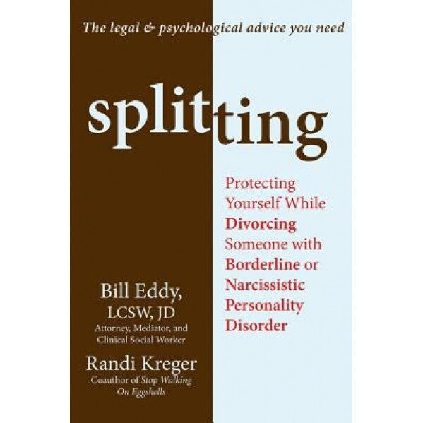 Splitting: Protecting Yourself While Divorcing Someone with Borderline or Narcissistic Personality Disorder, Bill Eddy (Author)
