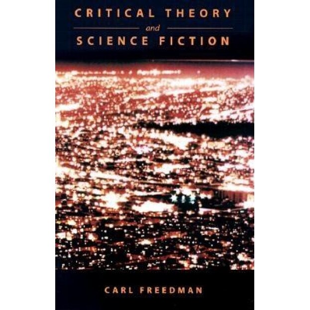 Critical Theory and Science Fiction Critical Theory and Science Fiction Critical Theory and Science Fiction Critical Theory and Science Fiction Critic, Carl Howard Freedman (Author)