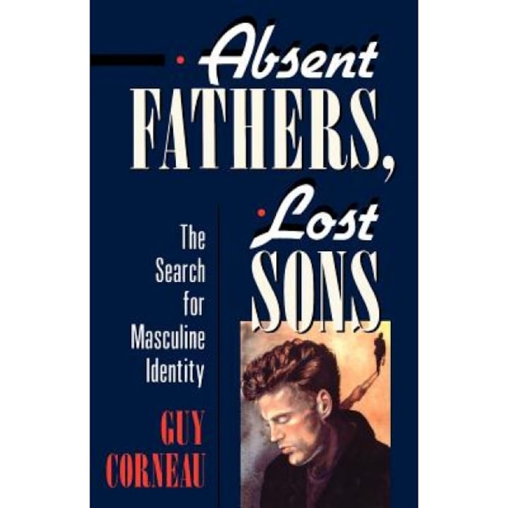 Absent Fathers, Lost Sons: The Search for Masculine Identity, GUY CORNEAU