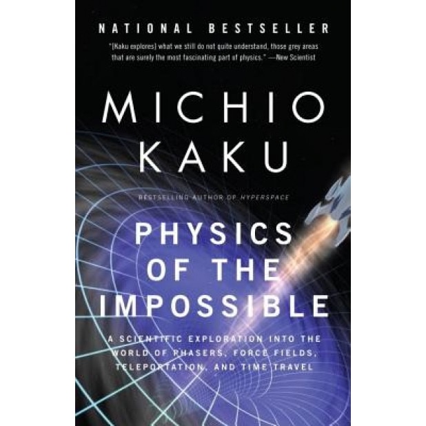 Physics of the Impossible: A Scientific Exploration Into the World of Phasers, Force Fields, Teleportation, and Time Travel, Michio Kaku