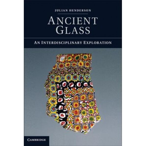 Ancient Glass: An Interdisciplinary Exploration, Julian Henderson (Author)