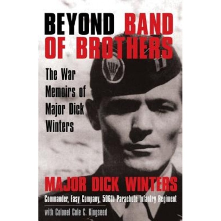 Beyond Band of Brothers: The War Memoirs of Major Dick Winters, Dick Winters