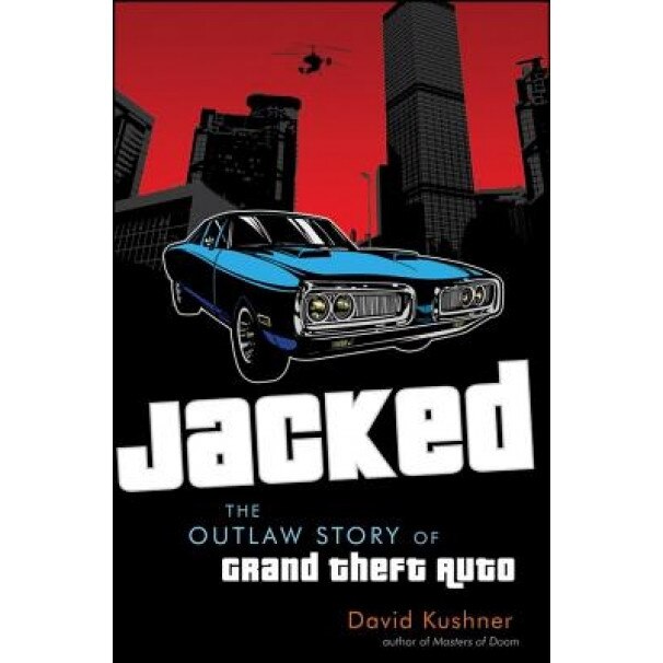 Jacked: The Outlaw Story of Grand Theft Auto, David Kushner (Author)