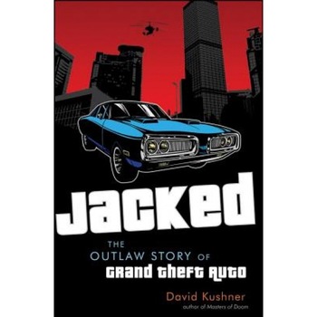 Jacked: The Outlaw Story of Grand Theft Auto, David Kushner (Author) Jacked: The Outlaw Story of Grand Theft Auto, David Kushner (Author)