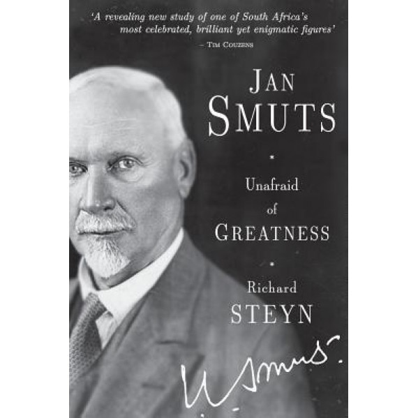 Jan Smuts - Unafraid of Greatness, Richard Steyn (Author)