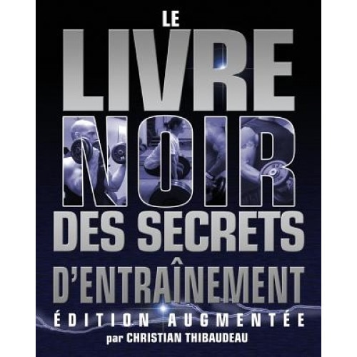 Le Livre Noir Des Secrets D'Entrainement: Edition Augmentee, Christian Thibaudeau (Author)