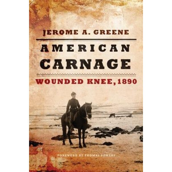 American Carnage: Wounded Knee, 1890, Jerome A. Greene (Author)