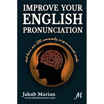 Improve Your English Pronunciation and Learn Over 500 Commonly Mispronounced Words, Jakub Marian (Author) Improve Your English Pronunciation and Learn Over 500 Commonly Mispronounced Words, Jakub Marian (Author)