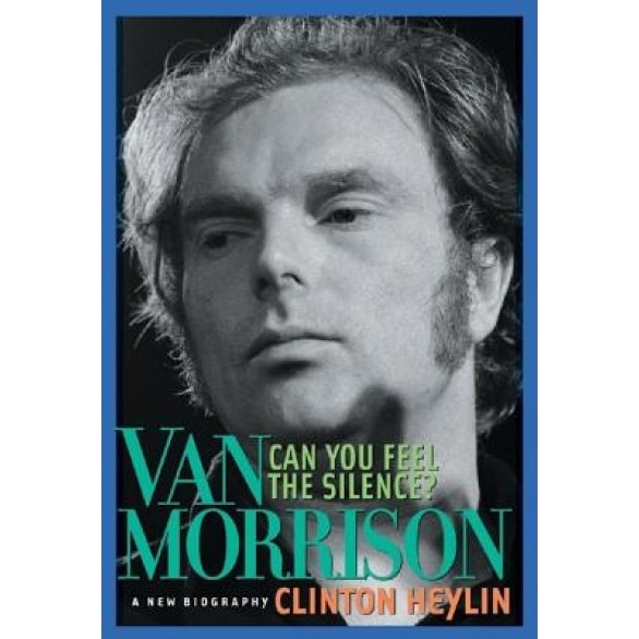 Can You Feel the Silence?: Van Morrison: A New Biography, Clinton Heylin (Author)