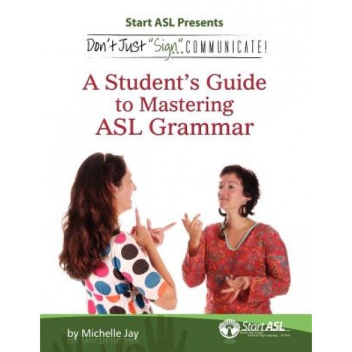 Don't Just "Sign..". Communicate!: A Student's Guide to Mastering ASL Grammar, Michelle Jay (Author)