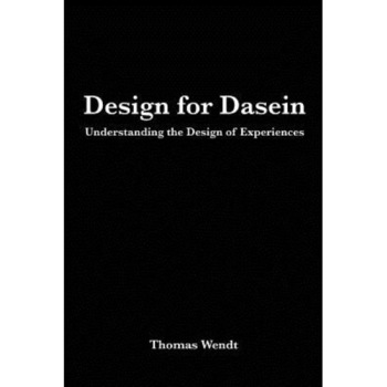 Design for Dasein: Understanding the Design of Experiences, Thomas Wendt (Author) Design for Dasein: Understanding the Design of Experiences, Thomas Wendt (Author)