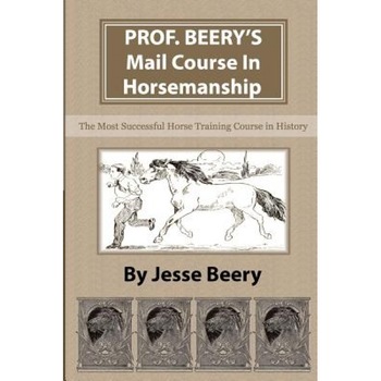 Prof. Beery's Mail Course in Horsemanship, Jesse Beery (Author) Prof. Beery's Mail Course in Horsemanship, Jesse Beery (Author)