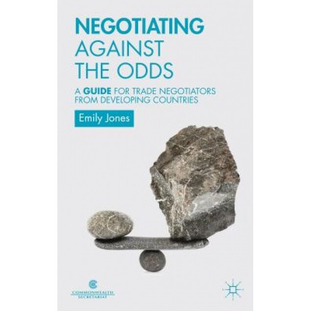 Negotiating Against the Odds: A Guide for Trade Negotiators from Developing Countries, Emily Jones (Author)
