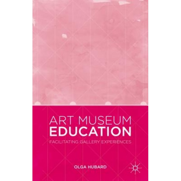 Art Museum Education: Facilitating Gallery Experiences, Olga Hubard (Author)