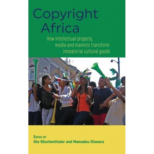 Copyright Africa: How Intellectual Property, Media and Markets Transform Immaterial Cultural Goods, Ute Roschenthaler (Editor)