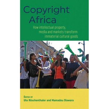 Copyright Africa: How Intellectual Property, Media and Markets Transform Immaterial Cultural Goods, Ute Roschenthaler (Editor) Copyright Africa: How Intellectual Property, Media and Markets Transform Immaterial Cultural Goods, Ute Roschenthaler (Editor)