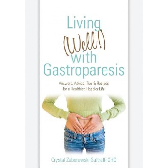 Living (Well!) with Gastroparesis: Answers, Advice, Tips & Recipes for a Healthier, Happier Life, Crystal Zaborowski Saltrelli Chc (Author)