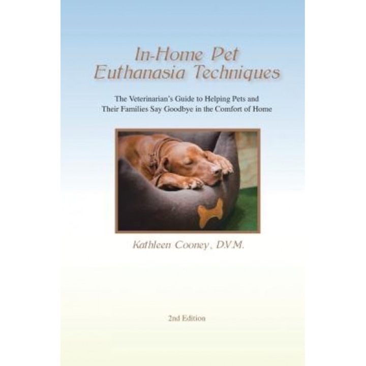 In-Home Pet Euthanasia Techniques: The Veterinarian's Guide to Helping Families and Their Pets Say Goodbye in the Comfort of Home, Dr Kathleen a. Cooney DVM (Author)