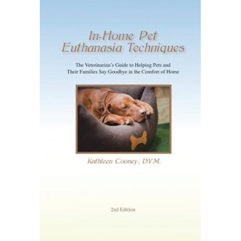 In-Home Pet Euthanasia Techniques: The Veterinarian's Guide to Helping Families and Their Pets Say Goodbye in the Comfort of Home, Dr Kathleen a. Cooney DVM (Author) In-Home Pet Euthanasia Techniques: The Veterinarian's Guide to Helping Families and Their Pets Say Goodbye in the Comfort of Home, Dr Kathleen a. Cooney DVM (Author)