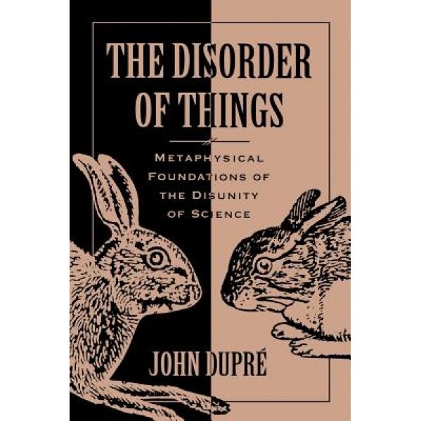 The Disorder of Things: Metaphysical Foundations of the Disunity of Science, John Dupre (Author)