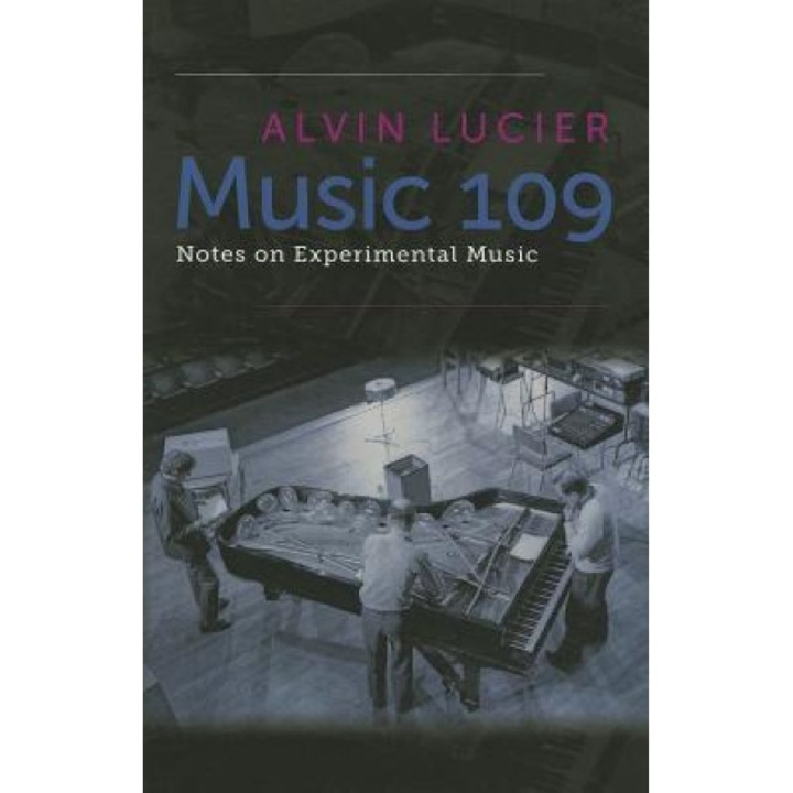 Music 109: Notes on Experimental Music, Alvin Lucier (Author)