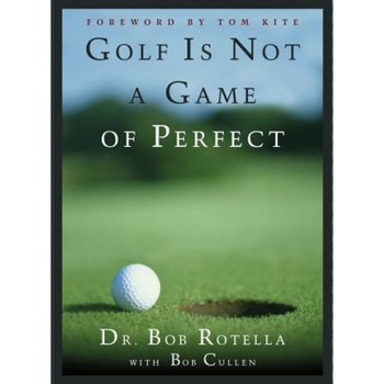 Golf Is Not a Game of Perfect, Bob Rotella Golf Is Not a Game of Perfect, Bob Rotella