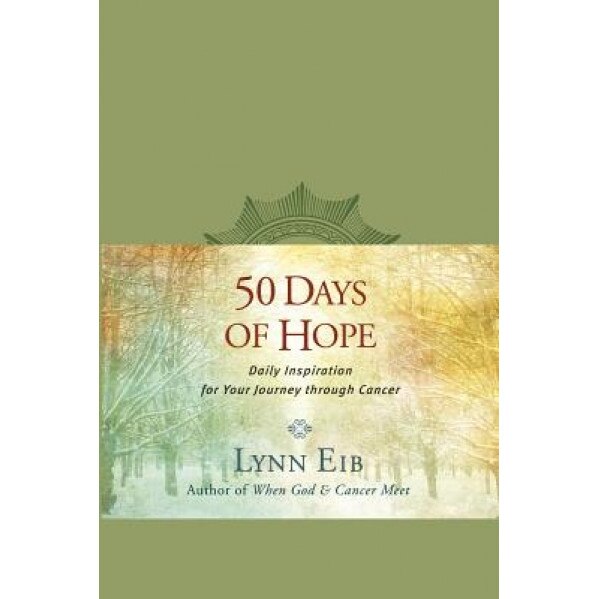 50 Days of Hope: Daily Inspiration for Your Journey Through Cancer, Lynn Eib (Author)