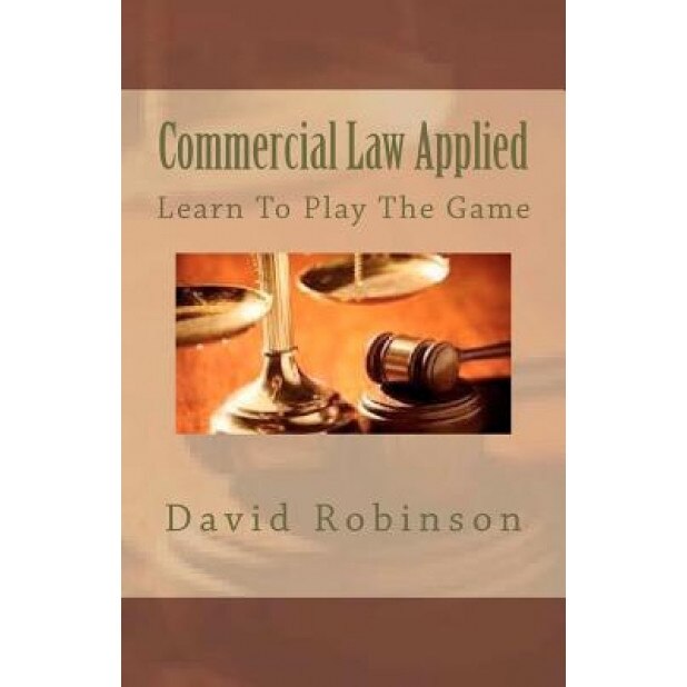 Commercial Law Applied: Learn to Play the Game, David E. Robinson (Author)