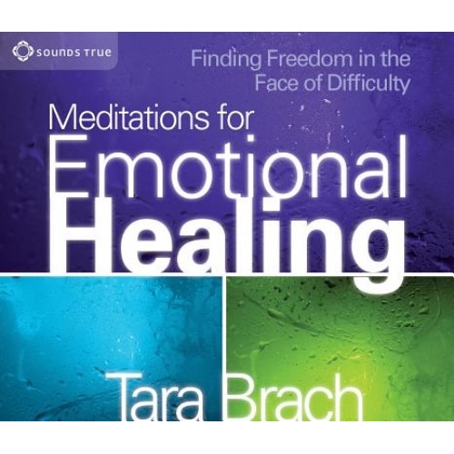 Meditations for Emotional Healing: Finding Freedom in the Face of Difficulty, Tara Brach