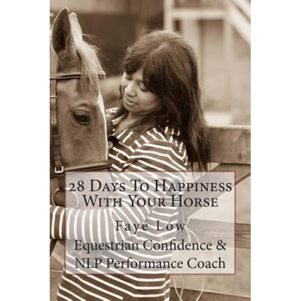 28 Days to Happiness with Your Horse: Horse Confidence, Faye Low (Author)