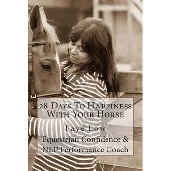 28 Days to Happiness with Your Horse: Horse Confidence, Faye Low (Author) 28 Days to Happiness with Your Horse: Horse Confidence, Faye Low (Author)