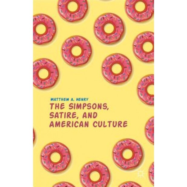 The Simpsons, Satire, and American Culture, Matthew A. Henry (Author)