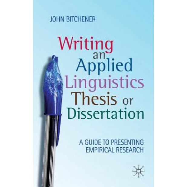 Writing an Applied Linguistics Thesis or Dissertation: A Guide to Presenting Empirical Research, John Bitchener (Author)