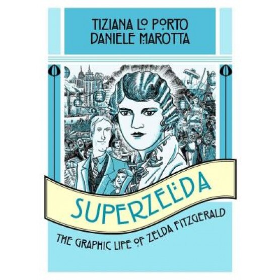 Superzelda: The Graphic Life of Zelda Fitzgerald, Tiziana Lo Porto (Author)