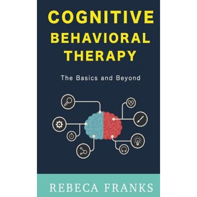 Cognitive Behavioral Therapy - CBT: The Basics and Beyond - Rebeca ...