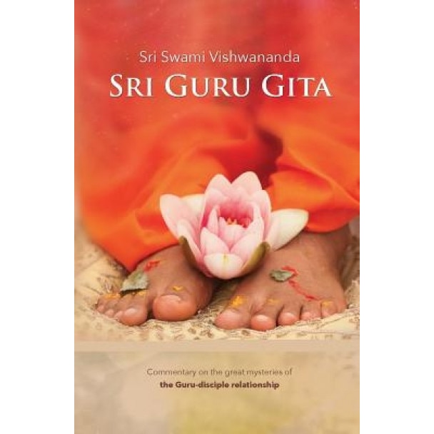 Sri Guru Gita: Commentary on the Great Mysteries of the Guru Disciple Relationship, Sri Swami Vishwananda (Author)