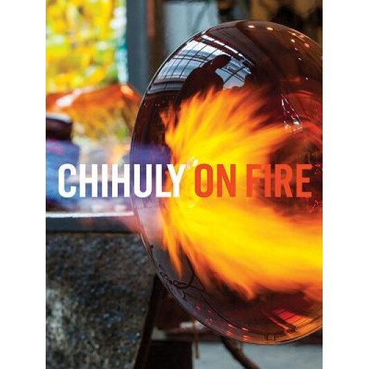 Chihuly on Fire, Dale Chihuly (Author)