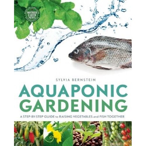 Aquaponic Gardening: A Step-By-Step Guide to Raising Vegetables and Fish Together, Sylvia Bernstein (Author)