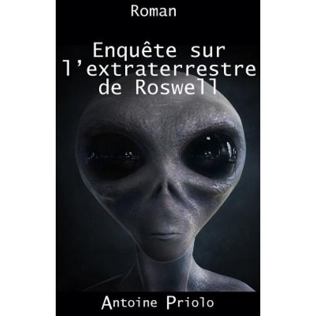 Enquete Sur L'Extraterrestre de Roswell, Antoine Priolo (Author)