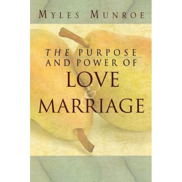 The Purpose and Power of Love and Marriage, Myles Munroe