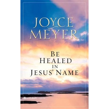 Be Healed in Jesus' Name, Joyce Meyer (Author) Be Healed in Jesus' Name, Joyce Meyer (Author)