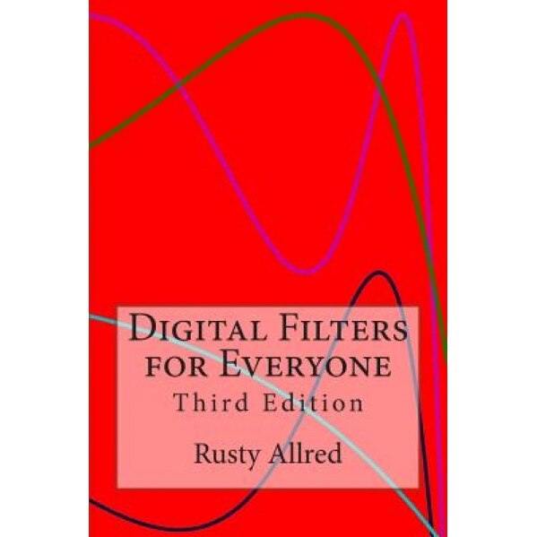 Digital Filters for Everyone: Third Edition, Rusty Allred (Author)