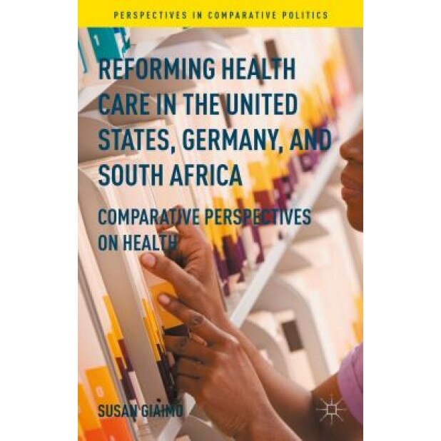 Reforming Health Care in the United States, Germany, and South Africa: Comparative Perspectives on Health, Susan Giaimo (Author)