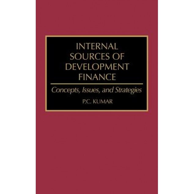 Internal Sources of Development Finance: Concepts, Issues, and Strategies, P. C. Kumar (Author)