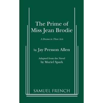 The Prime of Miss Jean Brodie: A Drama in Three Acts, Jay Presson Allen The Prime of Miss Jean Brodie: A Drama in Three Acts, Jay Presson Allen