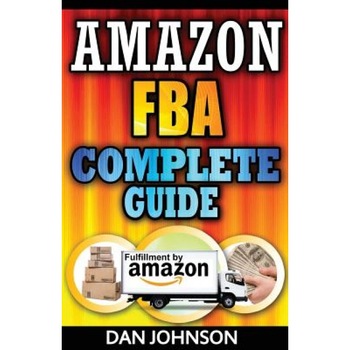 Amazon Fba: Complete Guide: Make Money Online with Amazon Fba: The Fulfillment by Amazon Bible: Best Amazon Selling Secrets Reveal - Dan Johnson (Author) Amazon Fba: Complete Guide: Make Money Online with Amazon Fba: The Fulfillment by Amazon Bible: Best Amazon Selling Secrets Reveal - Dan Johnson (Author)