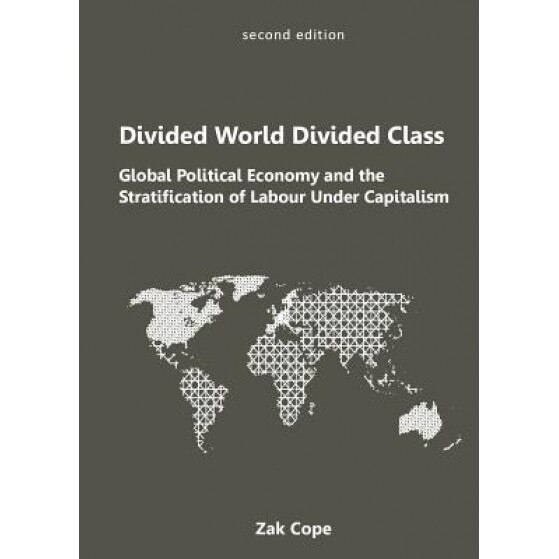 Divided World, Divided Class: Global Political Economy and the Stratification of Labour Under Capitalism, Zak Cope (Author)