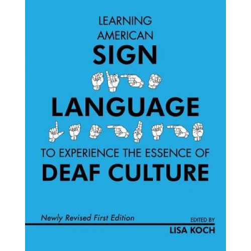 Learning American Sign Language to Experience the Essence of Deaf Culture, Lisa Koch (Editor)