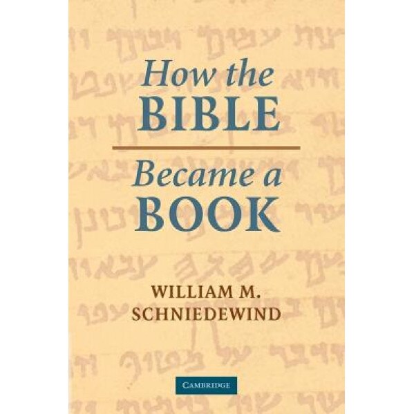 How the Bible Became a Book: The Textualization of Ancient Israel, William M. Schniedewind (Author)