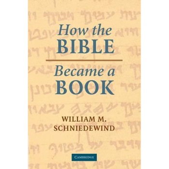 How the Bible Became a Book: The Textualization of Ancient Israel, William M. Schniedewind (Author) How the Bible Became a Book: The Textualization of Ancient Israel, William M. Schniedewind (Author)